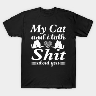 my cat and i talk shit about you T-Shirt